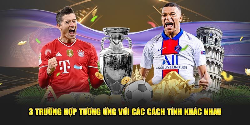 3 trường hợp tương ứng với các cách tính khác nhau