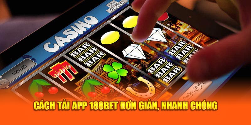 Cách tải app 188Bet đơn giản, nhanh chóng