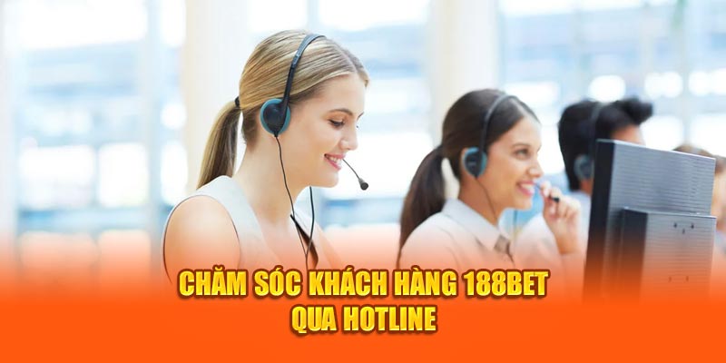 Chăm sóc khách hàng 188Bet qua đường dây nóng