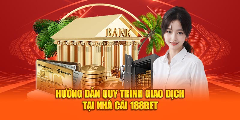 Hướng dẫn quy trình giao dịch tại nhà cái 188bet