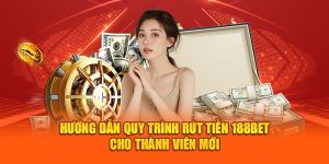 Hướng Dẫn Quy Trình Rút Tiền 188bet Cho Thành Viên Mới