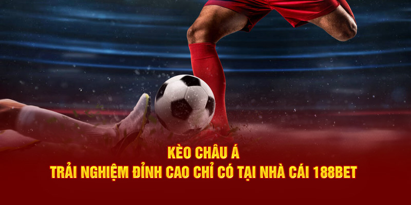 Kèo Châu Á - Trải Nghiệm Đỉnh Cao Chỉ Có Tại Nhà Cái 188bet