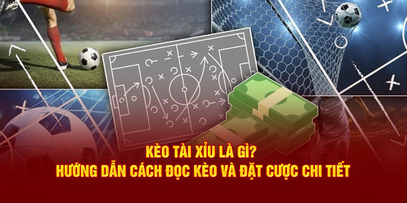 Kèo Tài Xỉu Là Gì? Hướng Dẫn Cách Đọc Kèo Luôn Thắng 188bet