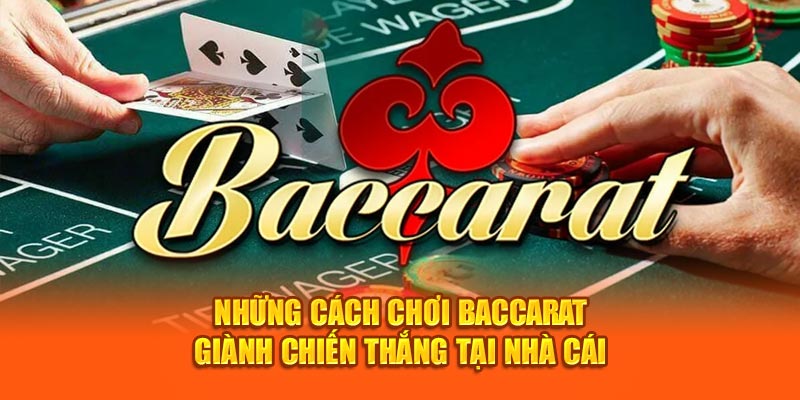 Những cách chơi baccarat giành chiến thắng tại nhà cái