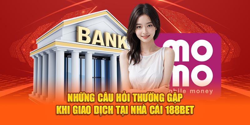 Những câu hỏi thường gặp khi giao dịch tại nhà cái 188bet