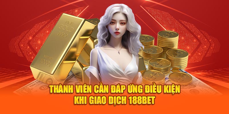 Thành viên cần đáp ứng điều kiện khi tiến hành hoàn vốn 188bet